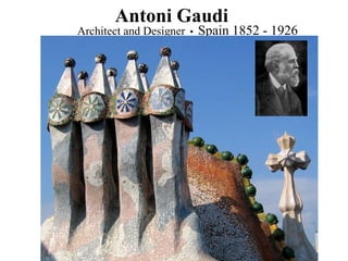 Antoni Gaudi  Architect and Designer   •   Spain 1852 - 1926   