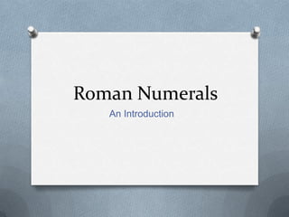 Roman Numerals
An Introduction
 