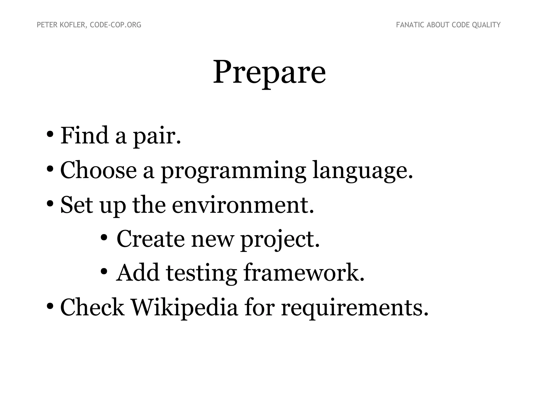 PETER KOFLER, CODE-COP.ORG FANATIC ABOUT CODE QUALITY 
Roman Numerals 
● http://en.wikipedia.org/wiki/Roman_numerals 
“standard”, subtractive form, 1 – 3999 
● convert normal (Arabic) numbers to Roman 
numerals: 
– 1 → I 
– 4 → IV 
– 7 → VII 
– 10 → X 
 