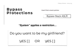 Bypass Stack ASLR
Goal: Find a stack pointer
“System” applies a restriction…
Bypass
Protections
© Marco Romano - nemux.org
 