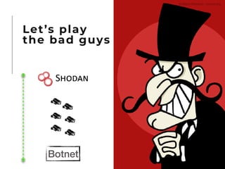 Let’s play
the bad guys
© Marco Romano - nemux.org
Botnet
 