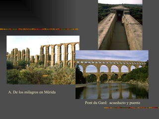 A. De los milagros en Mérida Pont du Gard:  acueducto y puente 