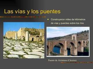 Las vías y los puentes Construyeron miles de kilómetros de vías y puentes sobre los ríos   Puente de Alcántara (Cáceres) 