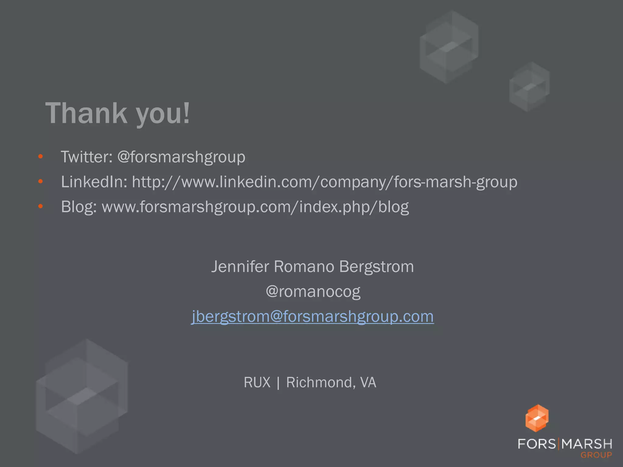 Thank you!
• Twitter: @forsmarshgroup
• LinkedIn: http://www.linkedin.com/company/fors-marsh-group
• Blog: www.forsmarshgroup.com/index.php/blog
Jennifer Romano Bergstrom
@romanocog
jbergstrom@forsmarshgroup.com
RUX | Richmond, VA
 