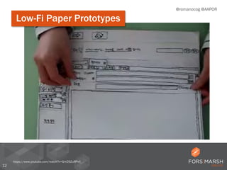 12
https://www.youtube.com/watch?v=GrV2SZuRPv0
Low-Fi Paper Prototypes
@romanocog @AAPOR
 