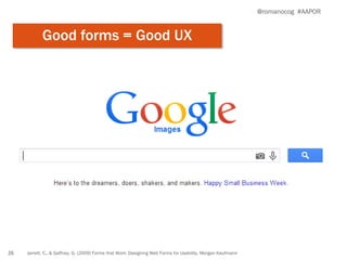 Jarrett, C., & Gaffney, G. (2009) Forms that Work: Designing Web Forms for Usability. Morgan Kaufmann
Good forms = Good UX
@romanocog #AAPOR
26
 