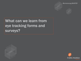 @romanocog @AAPOR
What can we learn from
eye tracking forms and
surveys?
 