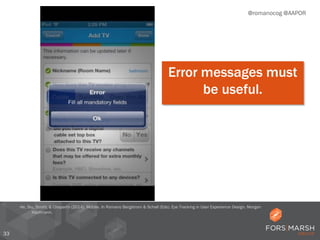 33
@romanocog @AAPOR
Error messages must
be useful.
He, Siu, Strohl, & Chaparro (2014). Mobile. In Romano Bergstrom & Schall (Eds). Eye Tracking in User Experience Design. Morgan
Kaufmann.
 