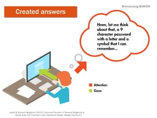 44
@romanocog @AAPOR
Created answers
Jarrett & Romano Bergstrom (2014). Forms and Surveys. In Romano Bergstrom &
Schall (Eds). Eye Tracking in User Experience Design. Morgan Kaufmann.
 