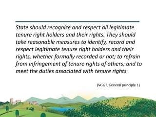 State should recognize and respect all legitimate
tenure right holders and their rights. They should
take reasonable measu...