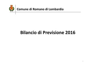 Comune di Romano di Lombardia
1
Bilancio di Previsione 2016
 
