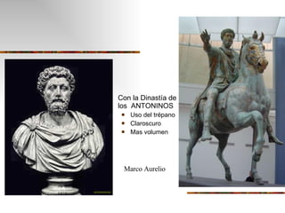 Con la Dinastía de los  ANTONINOS  Uso del trépano Claroscuro Mas volumen Marco Aurelio 