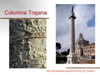 Columna Trajana http://es.wikipedia.org/wiki/Columna_de_Trajano 