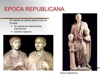 EPOCA REPUBLICANA El interés se centra sobre todo en la cara Se reproducen fielmente las expresiones Extremo realismo Patricio Barberini 
