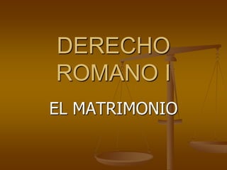 DERECHO
ROMANO I
EL MATRIMONIO
 