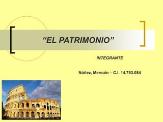 “EL PATRIMONIO”
INTEGRANTE
Núñez, Mercuin – C.I. 14.753.084

 