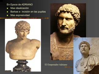 El Emperador Adriano
Antinoo
En Epoca de ADRIANO
 Mas idealización
 Barbas e incisión en las pupilas
 Mas expresividad
 