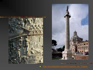  http://es.wikipedia.org/wiki/Columna_de_Trajano
 