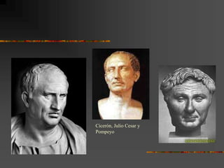Cicerón, Julio Cesar y
Pompeyo
 