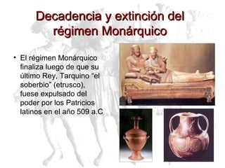 <ul><li>El régimen Monárquico finaliza luego de que su último Rey, Tarquino “el soberbio” (etrusco), fuese expulsado del p...