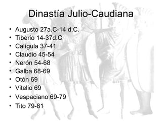 Dinastía Julio-Caudiana <ul><li>Augusto 27a.C-14 d.C. </li></ul><ul><li>Tiberio 14-37d.C </li></ul><ul><li>Calígula 37-41 ...