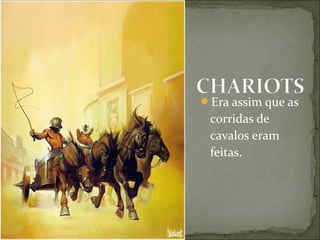 Era assim que as
corridas de
cavalos eram
feitas.
 