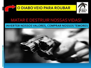 O DIABO VEIO PARA ROUBAR


  MATAR E DESTRUIR NOSSAS VIDAS!
INVERTER NOSSOS VALORES, COMPRAR NOSSOS TEMORES
 