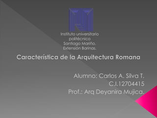 Alumno: Carlos A. Silva T.
C.I.12704415
Prof.: Arq Deyanira Mujica.
Instituto universitario
politécnico
Santiago Mariño.
Extensión Barinas.
 