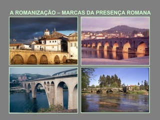 A ROMANIZAÇÃO – MARCAS DA PRESENÇA ROMANA

 