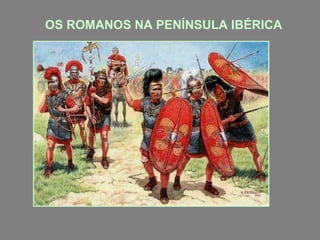 OS ROMANOS NA PENÍNSULA IBÉRICA

 