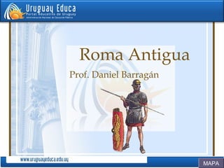 Roma Antigua
Prof. Daniel Barragán
MAPA
 