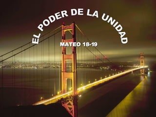 MATEO 18-19 EL PODER DE LA UNIDAD 