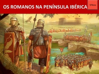 OS ROMANOS NA PENÍNSULA IBÉRICA
5ºAno
 