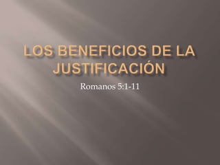 Los beneficios de la justificaciónRomanos 5:1-11