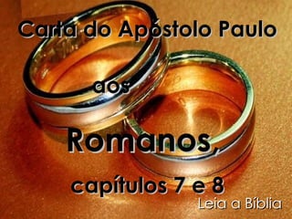 Carta do Apóstolo Paulo aos   Romanos,  capítulos 7 e 8 Leia a Bíblia 
