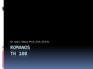 ROMANOSTH 108 Dr. José L. Otero, Ph.D., R.N., M.S.N. 