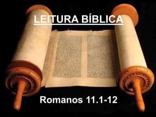 LEITURA BÍBLICA
Romanos 11.1-12
 