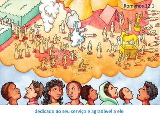 dedicado ao seu serviço e agradável a ele
Romanos 12.1
 
