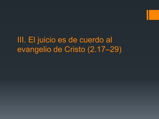 III. El juicio es de cuerdo al evangelio de Cristo (2.17–29)