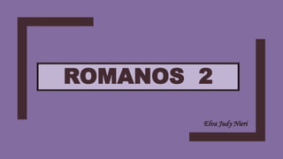ROMANOS 2
Elva Judy Nieri
 