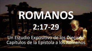 ROMANOS
Un Estudio Expositivo de los Dieciséis
Capítulos de la Epístola a los Romanos
2:17-29
 