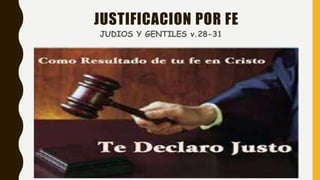 JUSTIFICACION POR FE
JUDIOS Y GENTILES v.28-31
 