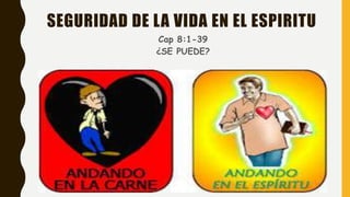 SEGURIDAD DE LA VIDA EN EL ESPIRITU
Cap 8:1-39
¿SE PUEDE?
 
