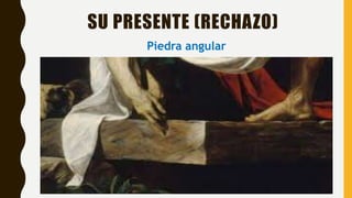 SU PRESENTE (RECHAZO)
Piedra angular
 
