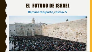 EL FUTURO DE ISRAEL
Remanente(parte,resto)v.5
 