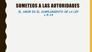 SOMETEOS A LAS AUTORIDADES
EL AMOR ES EL CUMPLIMIENTO DE LA LEY
v.9-14
 