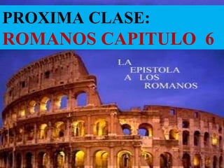 PROXIMA CLASE: ROMANOS CAPITULO  6 