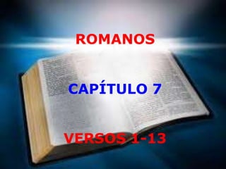 ROMANOS


CAPÍTULO 7


VERSOS 1-13
 
