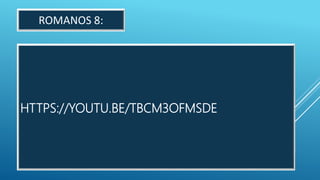 HTTPS://YOUTU.BE/TBCM3OFMSDE
ROMANOS 8:
 