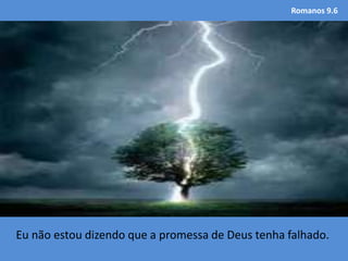 Romanos 9.6
Eu não estou dizendo que a promessa de Deus tenha falhado.
 